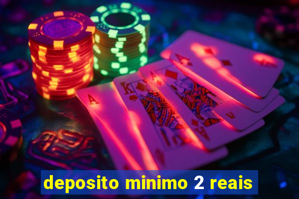 deposito minimo 2 reais